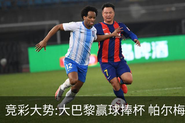 竞彩大势:大巴黎赢球捧杯 帕尔梅有望取得完胜