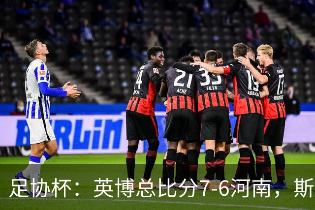 足协杯：英博总比分7-6河南，斯坦丘建功，马拉尼昂失点